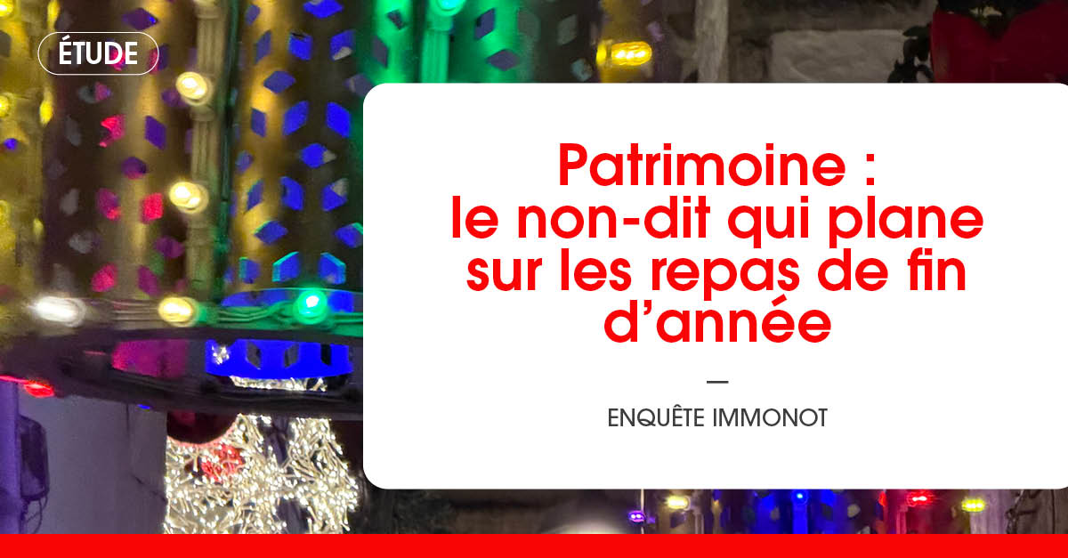 Patrimoine : le non-dit qui plane sur les repas de fin d’année – Enquête Immonot