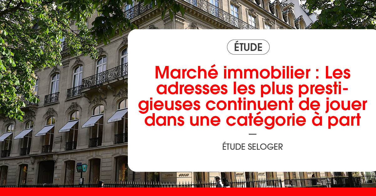 Marché immobilier : les adresses les plus prestigieuses continuent de jouer dans une catégorie à part