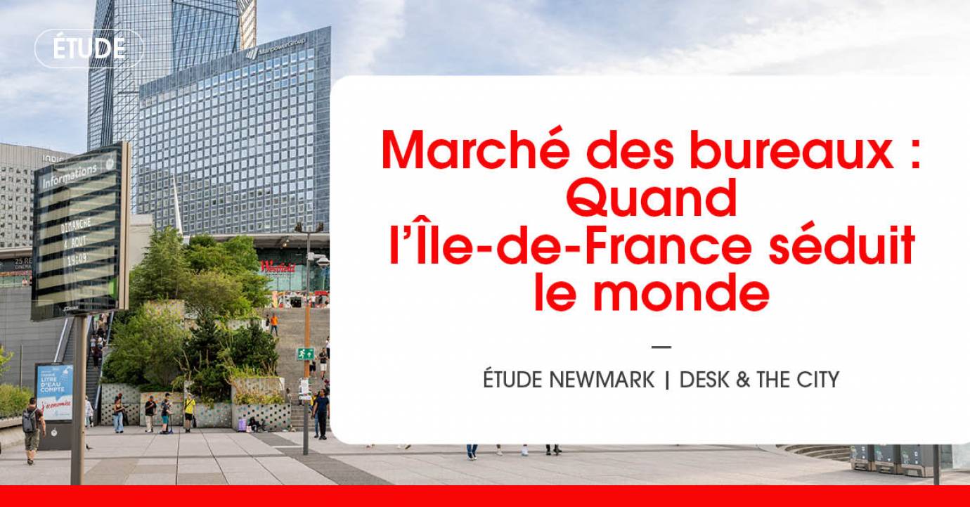 Quand l'Île-de-France séduit le monde - Nouvelles implantations d'entreprises étrangères et impact sur le marché des bureaux d'Île-de-France