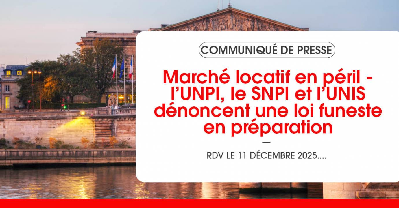 Marché locatif en péril : l’UNPI, le SNPI et l’UNIS dénoncent une loi funeste en préparation 