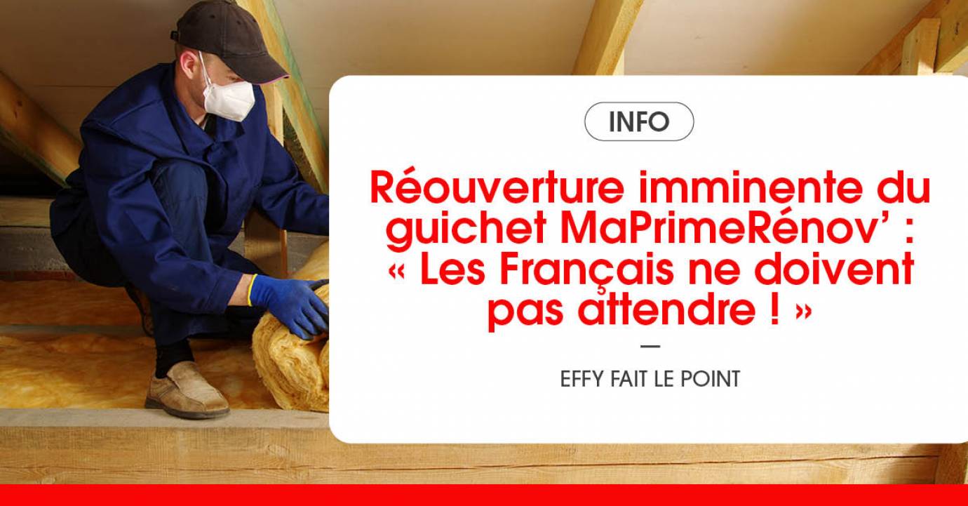 Réouverture imminente du guichet MaPrimeRénov’ : « Les Français ne doivent pas attendre ! »